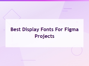 Best Display Fonts for Figma Projects