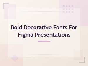 Bold Decorative Fonts for Stunning Figma Presentations