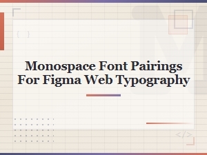 Best Monospace Font Pairings for Web Typography in Figma