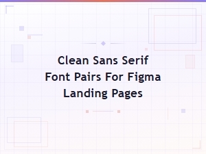 Best Clean Sans Serif Font Pairs for Figma Landing Pages