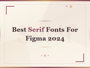 The Best Serif Fonts for Figma Designers