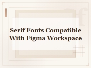 Serif Fonts That Work Seamlessly in Figma